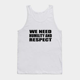 we need humility and respect Tank Top